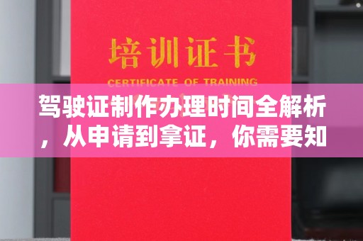 克什克腾旗驾驶证制作办理时间全解析，从申请到拿证，你需要知道的一切